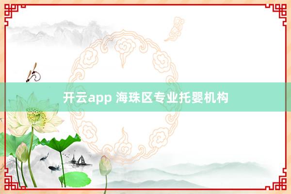 开云app 海珠区专业托婴机构