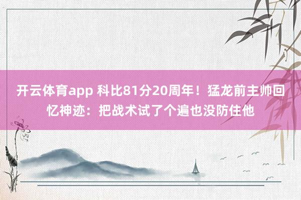 开云体育app 科比81分20周年！猛龙前主帅回忆神迹：把战术试了个遍也没防住他