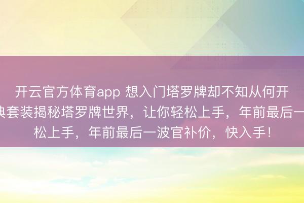 开云官方体育app 想入门塔罗牌却不知从何开始?史密斯韦特经典套装揭秘塔罗牌世界,让你轻松上手,年前最后一波官补价,快入手!