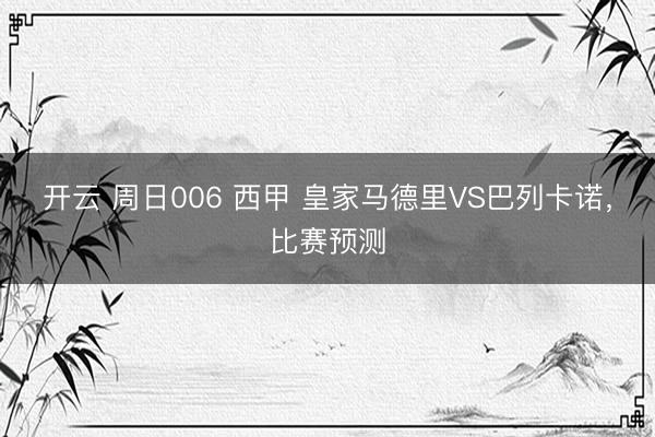 开云 周日006 西甲 皇家马德里VS巴列卡诺，比赛预测