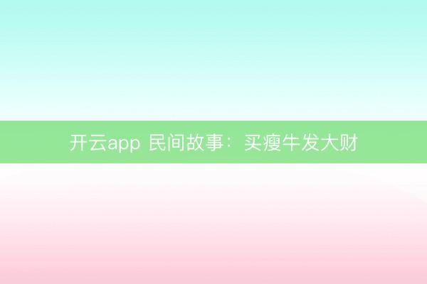 开云app 民间故事：买瘦牛发大财
