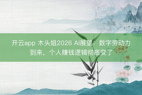 开云app 木头姐2026 AI展望：数字劳动力到来，个人赚钱逻辑彻底变了