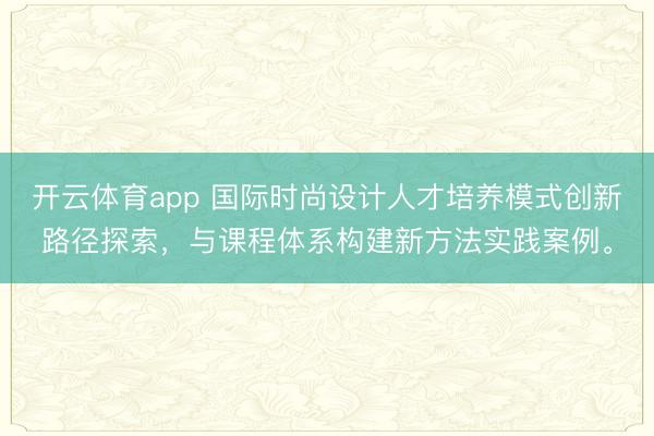 开云体育app 国际时尚设计人才培养模式创新路径探索，与课程体系构建新方法实践案例。