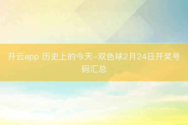 开云app 历史上的今天-双色球2月24日开奖号码汇总