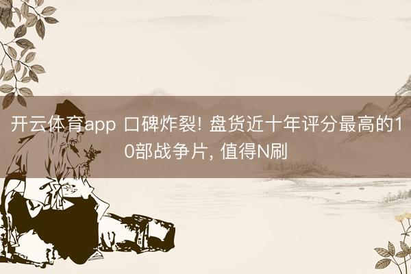 开云体育app 口碑炸裂! 盘货近十年评分最高的10部战争片， 值得N刷