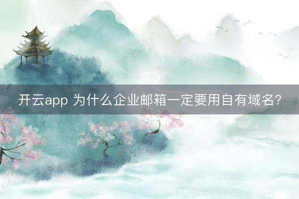 开云app 为什么企业邮箱一定要用自有域名?