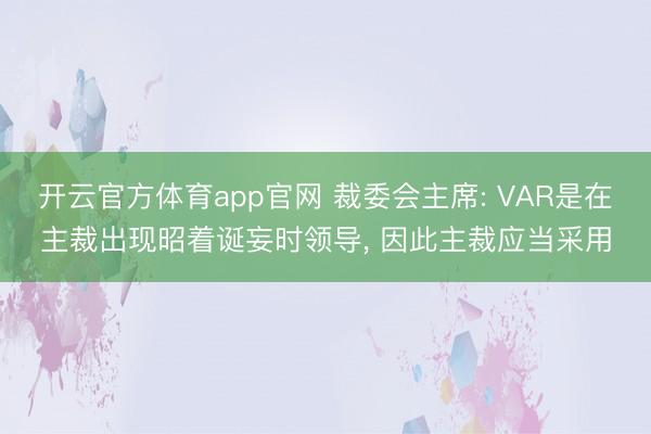 开云官方体育app官网 裁委会主席: VAR是在主裁出现昭着诞妄时领导, 因此主裁应当采用