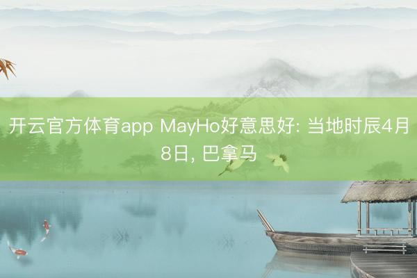 开云官方体育app MayHo好意思好: 当地时辰4月8日， 巴拿马