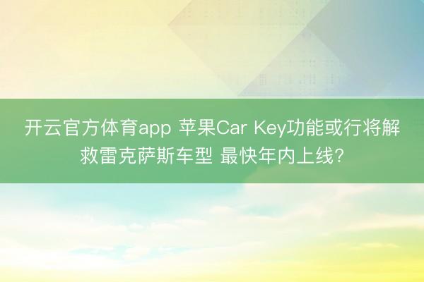 开云官方体育app 苹果Car Key功能或行将解救雷克萨斯车型 最快年内上线?