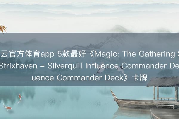 开云官方体育app 5款最好《Magic: The Gathering Secrets of Strixhaven - Silverquill Influence Commander Deck》卡牌
