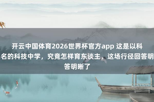 开云中国体育2026世界杯官方app 这是以科技定名的科技中学，究竟怎样育东谈主，这场行径回答明晰了