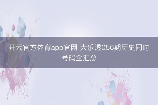 开云官方体育app官网 大乐透056期历史同时号码全汇总