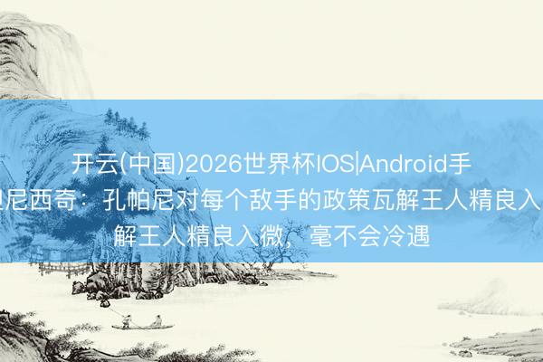 开云(中国)2026世界杯IOS|Android手机app下载 斯坦尼西奇:孔帕尼对每个敌手的政策瓦解王人精良入微,毫不会冷遇