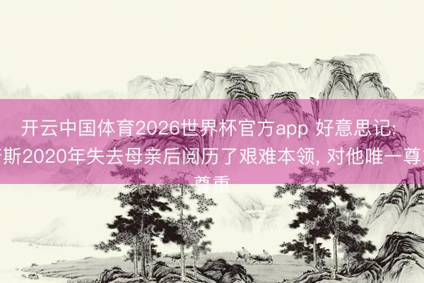 开云中国体育2026世界杯官方app 好意思记: 唐斯2020年失去母亲后阅历了艰难本领, 对他唯一尊重