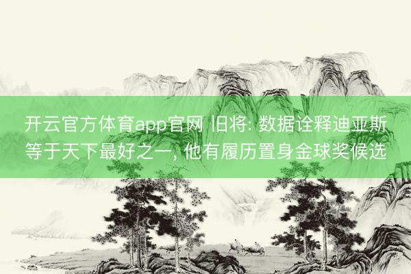 开云官方体育app官网 旧将: 数据诠释迪亚斯等于天下最好之一, 他有履历置身金球奖候选